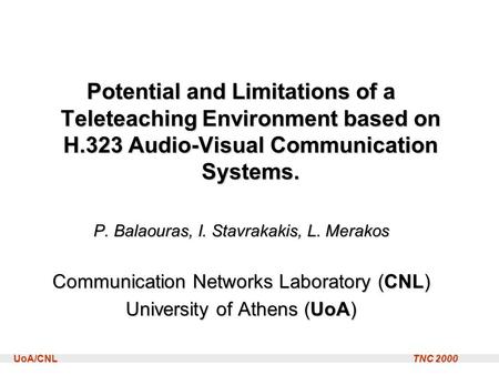 UoA/CNL TNC 2000 Potential and Limitations of a Teleteaching Environment based on H.323 Audio-Visual Communication Systems. P. Balaouras, I. Stavrakakis,