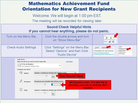 Mathematics Achievement Fund Orientation for New Grant Recipients Welcome. We will begin at 1:00 pm EST. The meeting will be recorded for viewing later.