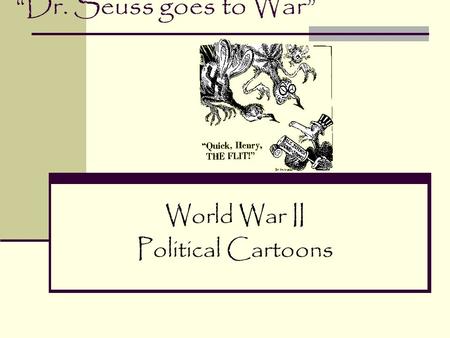 “Dr. Seuss goes to War” World War II Political Cartoons.