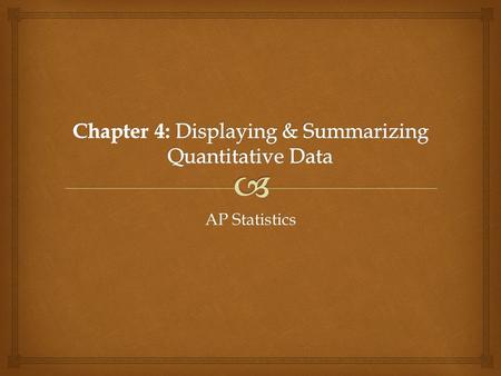 Chapter 4: Displaying & Summarizing Quantitative Data