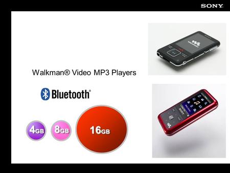 Walkman® Video MP3 Players 4 GB 8 GB 16 GB. 2 Overview Larger screen Bluetooth enabled Noise Canceling Technology Mid/End April Release.