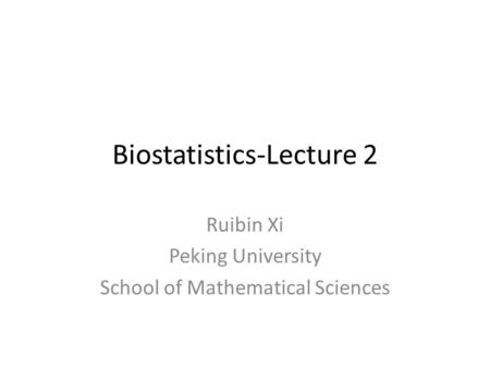 Biostatistics-Lecture 2 Ruibin Xi Peking University School of Mathematical Sciences.