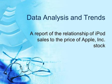 Data Analysis and Trends A report of the relationship of iPod sales to the price of Apple, Inc. stock.