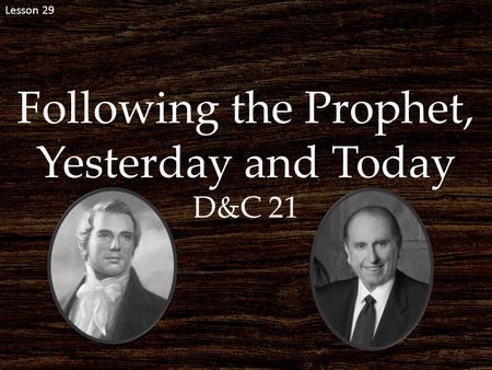 Lesson 29 Following the Prophet, Yesterday and Today D&C 21.