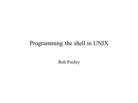 Programming the shell in UNIX Rob Pooley. Although you can specify particular files to open and read to/write from it is common (and easier) in C to simply.