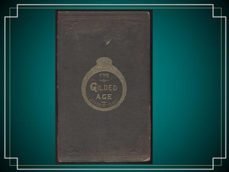 Gilded Age Given name by Mark Twain Post-Civil War until 1890s.