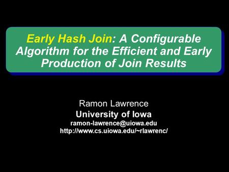 Early Hash Join: A Configurable Algorithm for the Efficient and Early Production of Join Results Ramon Lawrence University of Iowa