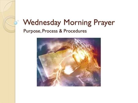 Wednesday Morning Prayer Purpose, Process & Procedures.