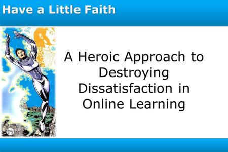 Have a Little Faith A Heroic Approach to Destroying Dissatisfaction in Online Learning.