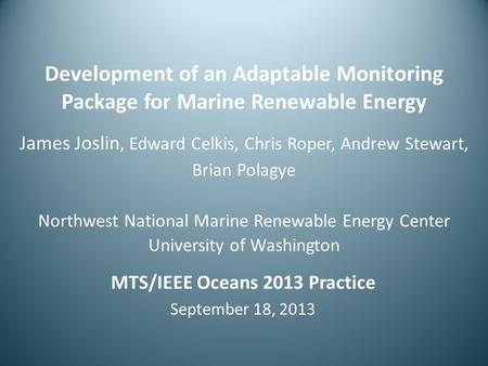 Development of an Adaptable Monitoring Package for Marine Renewable Energy James Joslin, Edward Celkis, Chris Roper, Andrew Stewart, Brian Polagye Northwest.