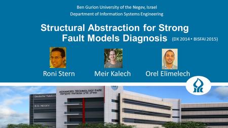 Structural Abstraction for Strong Fault Models Diagnosis (DX 2014 BISFAI 2015) Roni SternMeir KalechOrel Elimelech Ben Gurion University of the Negev,