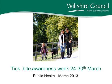 Public Health - March 2013 Tick bite awareness week 24-30 th March.