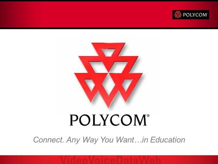 Connect. Any Way You Want…in Education. Who is Polycom? Founded in 1990Founded in 1990 Headquartered in Pleasanton, CA with global presenceHeadquartered.