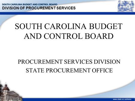 DIVISION OF PROCUREMENT SERVICES www.state.sc.us/mmo SOUTH CAROLINA BUDGET AND CONTROL BOARD PROCUREMENT SERVICES DIVISION STATE PROCUREMENT OFFICE.