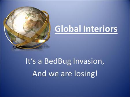 Global Interiors It’s a BedBug Invasion, And we are losing!