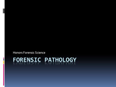 Honors Forensic Science. I. Forensic Pathology  A. Pathology = branch of medicine associated with the study of structural changes caused by disease or.