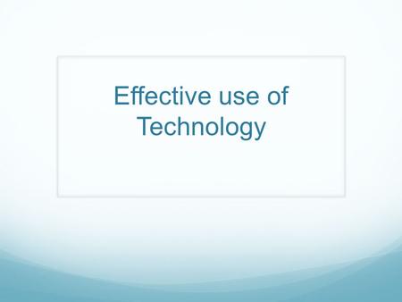 Effective use of Technology. Flipping the classroom? 4 minutes to….  Describe a flip classroom (characteristics and rationale)  Benefit?  Challenges?