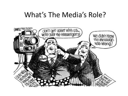 What’s The Media’s Role?. What is the point of media? What is the point of the news? Why do you watch the news or other media sources?