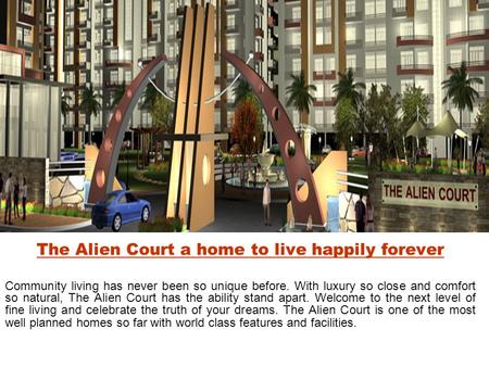 The Alien Court a home to live happily forever Community living has never been so unique before. With luxury so close and comfort so natural, The Alien.