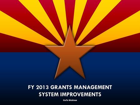 GoTo Webinar FY 2013 GRANTS MANAGEMENT SYSTEM IMPROVEMENTS.