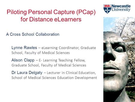 Lynne Rawles – eLearning Coordinator, Graduate School, Faculty of Medical Sciences Alison Clapp – E- Learning Teaching Fellow, Graduate School, Faculty.