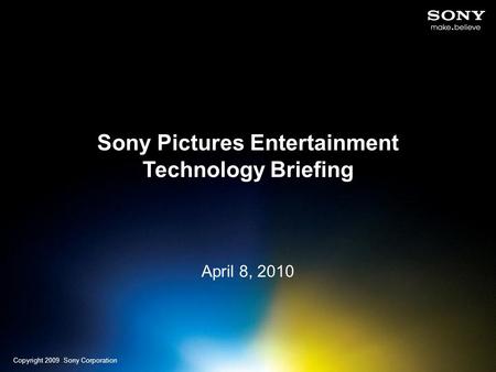 Copyright 2009 Sony Corporation Sony Pictures Entertainment Technology Briefing April 8, 2010.