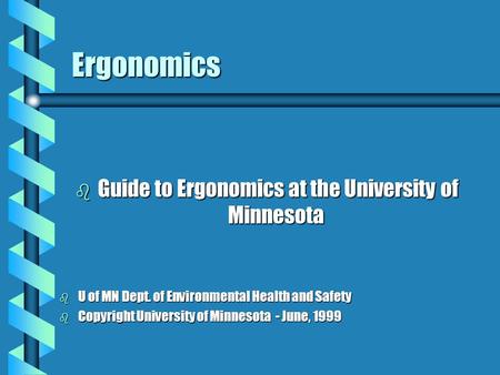 Ergonomics b Guide to Ergonomics at the University of Minnesota b U of MN Dept. of Environmental Health and Safety b Copyright University of Minnesota.