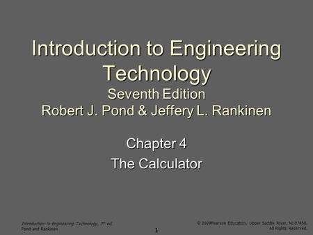 Introduction to Engineering Technology, 7 th ed. Pond and Rankinen © 2009Pearson Education, Upper Saddle River, NJ 07458. All Rights Reserved. 1 Introduction.