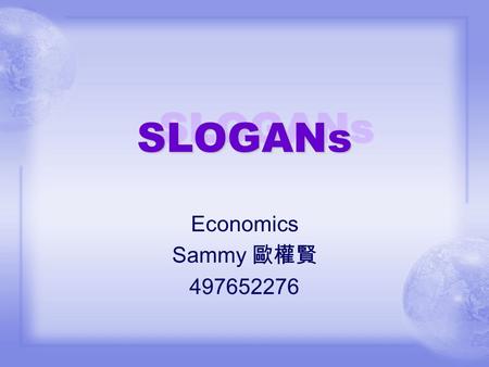 SLOGANs SLOGANs Economics Sammy 歐權賢 497652276. “No one company can deliver the world” The idea is that AT&T can deliver your world to you. We cater to.