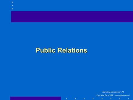 Marketing Management PR Prof. Alan Tse, CUHK copy right reserved Public Relations.