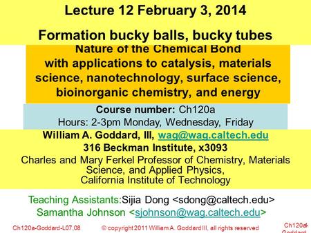 © copyright 2011 William A. Goddard III, all rights reservedCh120a-Goddard-L07,08 Ch120a- Goddard- L01 1 Nature of the Chemical Bond with applications.