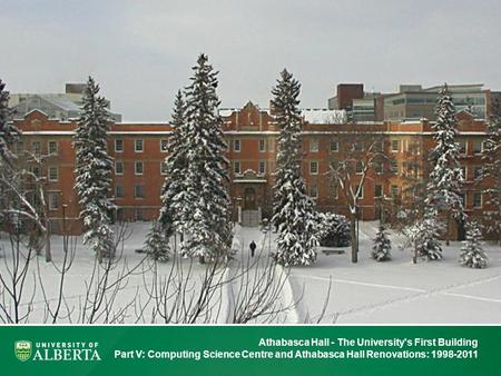 Athabasca Hall - The University's First Building Part V: Computing Science Centre and Athabasca Hall Renovations: 1998-2011.