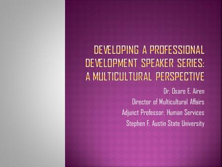 Dr. Osaro E. Airen Director of Multicultural Affairs Adjunct Professor, Human Services Stephen F. Austin State University.