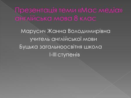 Марусич Жанна Володимирівна учитель англійської мови Буцька загальноосвітня школа І-ІІІ ступенів.