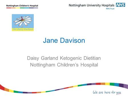 Jane Davison Daisy Garland Ketogenic Dietitian Nottingham Children’s Hospital.