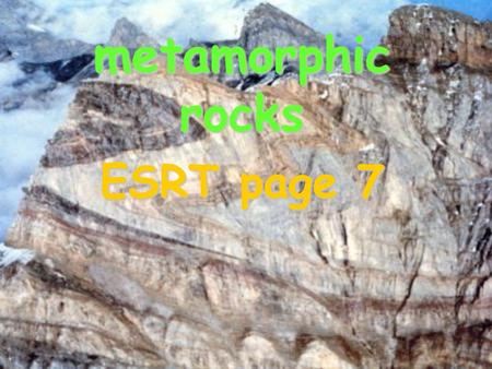 Metamorphic rocks ESRT page 7. Key ideas HEAT & PRESSURE, forming new, larger, denser crystalline structuresFormed when existing rocks are changed by.