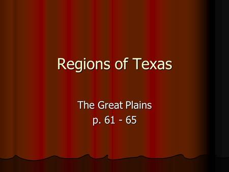 Regions of Texas The Great Plains p. 61 - 65.