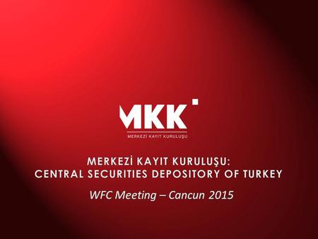 MKK in Brief  Central Securities Depository of Turkish Capital Markets for all dematerialized securities  Turkish capital market is fully dematerialized.