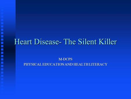 Heart Disease- The Silent Killer M-DCPS PHYSICAL EDUCATION AND HEALTH LITERACY.