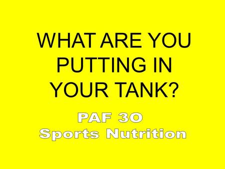 WHAT ARE YOU PUTTING IN YOUR TANK? OBJECTIVES Come away with good ideas Evaluate what you are currently putting into your body Not bore you with high.