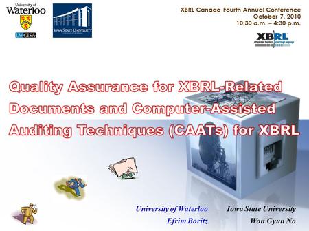 XBRL Canada Fourth Annual Conference October 7, 2010 10:30 a.m. – 4:30 p.m. University of Waterloo Efrim Boritz Iowa State University Won Gyun No.