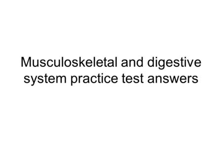 Musculoskeletal and digestive system practice test answers.