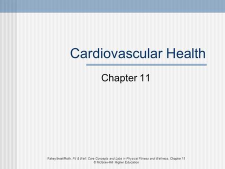 Fahey/Insel/Roth, Fit & Well: Core Concepts and Labs in Physical Fitness and Wellness, Chapter 11 © McGraw-Hill Higher Education Cardiovascular Health.