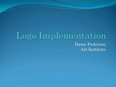 Dawn Pedersen Art Institute. Rollout: Process and Best Practices Now that the logo is created an identity system is designed, and everything is approved.