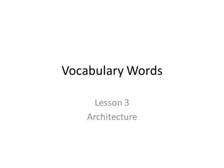 Vocabulary Words Lesson 3 Architecture. Access Noun A passage; a means of approach The new access included a ramp to make the building more convenient.