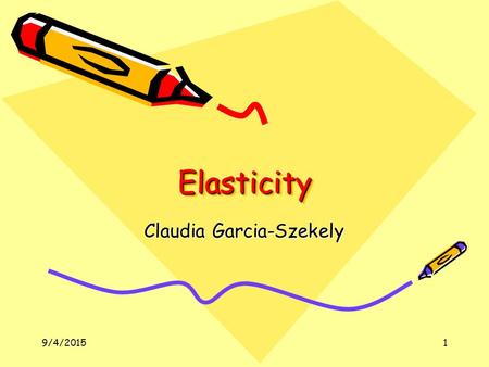 9/4/20151 ElasticityElasticity Claudia Garcia-Szekely.