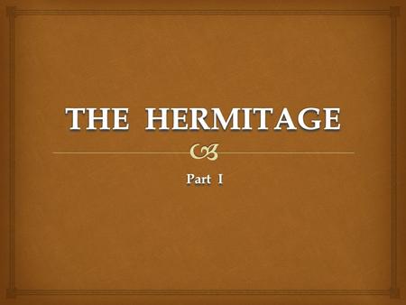 Part I.  Hermitage The Hermitage is one of the greatest museums in the world. It is the largest museum in Russia. 2,9 It contains more than 2,9 million.