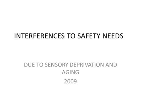 INTERFERENCES TO SAFETY NEEDS DUE TO SENSORY DEPRIVATION AND AGING 2009.