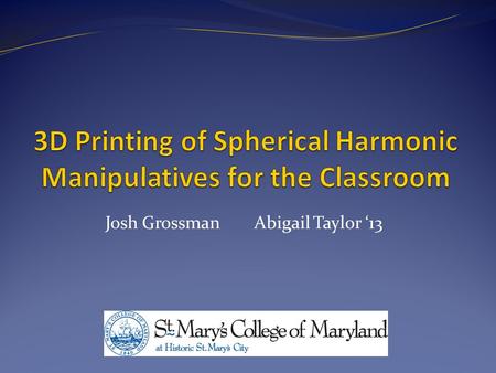 Josh GrossmanAbigail Taylor ‘13. CS AAPT2014 3D printing Types: Extrusion Binding granular material Lamination Light polymerization computer file (STL)