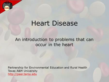 Heart Disease An introduction to problems that can occur in the heart Partnership for Environmental Education and Rural Health Texas A&M University